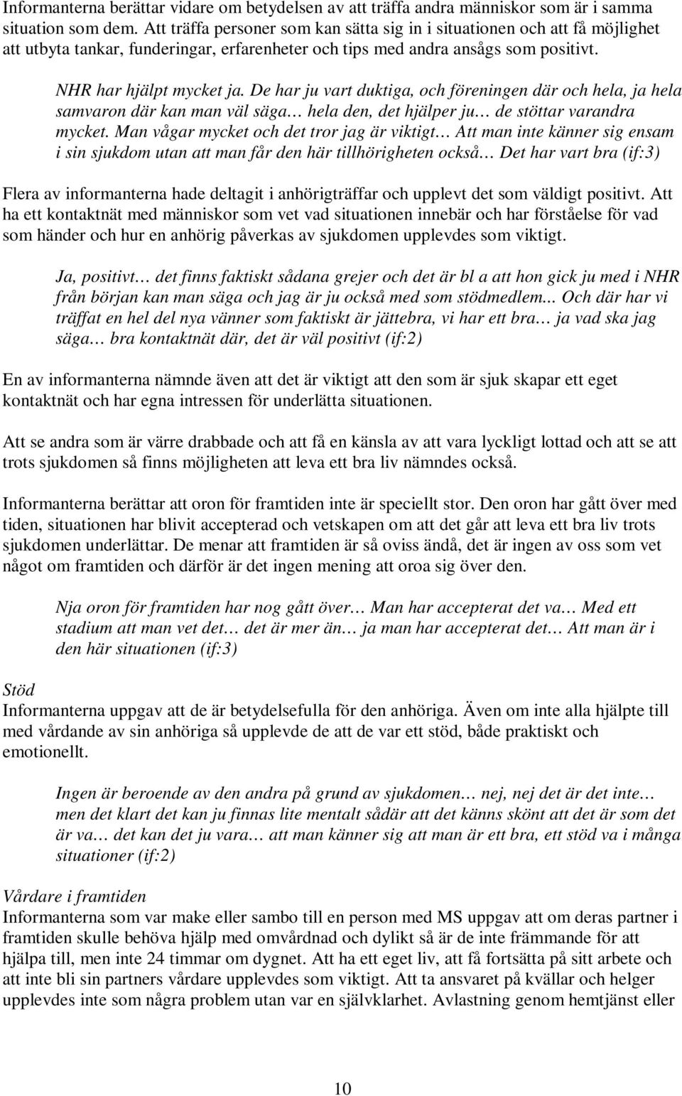 De har ju vart duktiga, och föreningen där och hela, ja hela samvaron där kan man väl säga hela den, det hjälper ju de stöttar varandra mycket.