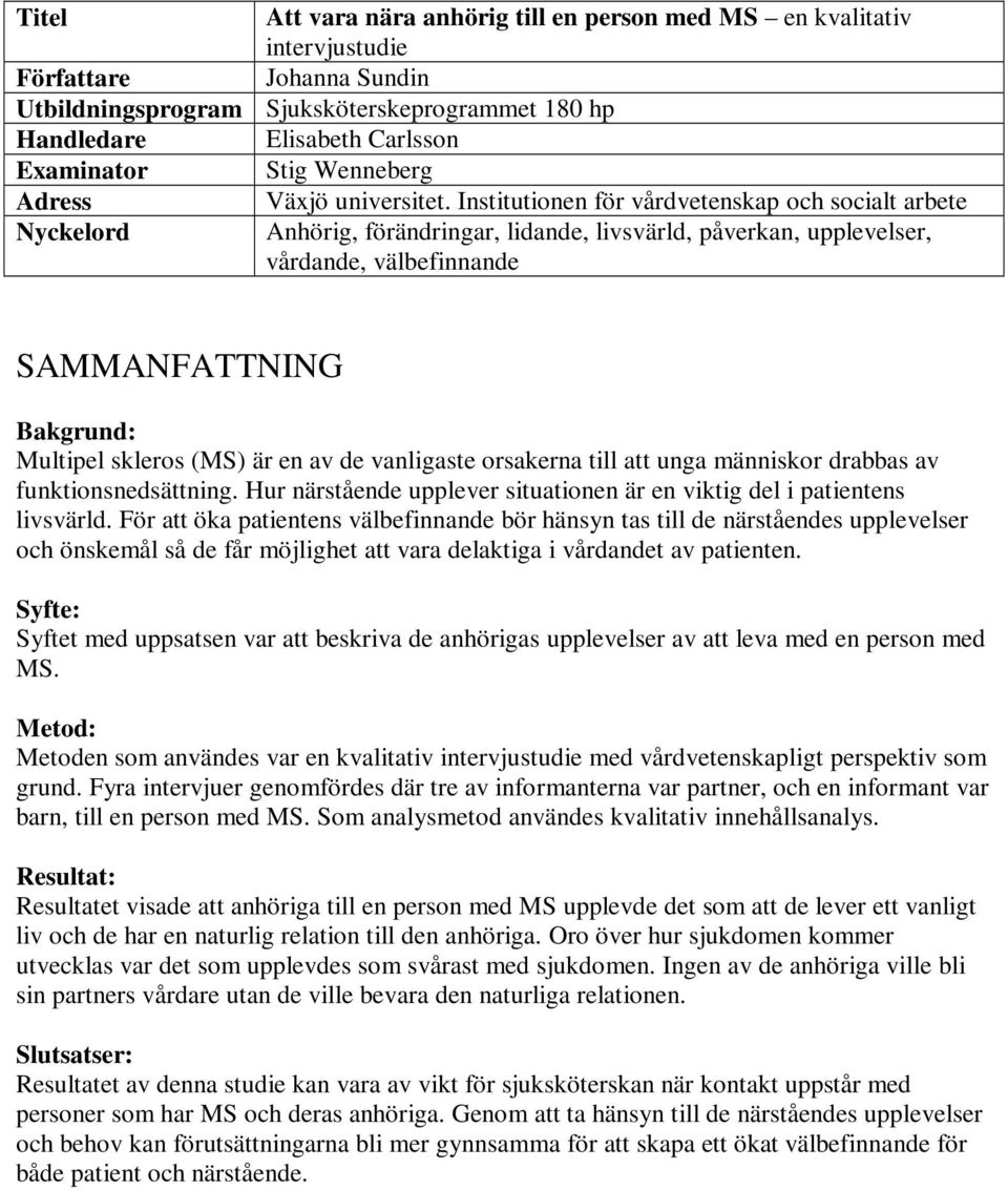 Institutionen för vårdvetenskap och socialt arbete Nyckelord Anhörig, förändringar, lidande, livsvärld, påverkan, upplevelser, vårdande, välbefinnande SAMMANFATTNING Bakgrund: Multipel skleros (MS)