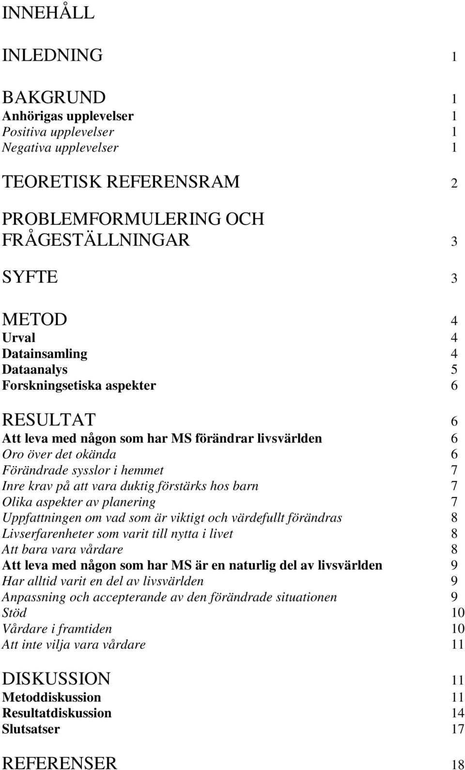 duktig förstärks hos barn 7 Olika aspekter av planering 7 Uppfattningen om vad som är viktigt och värdefullt förändras 8 Livserfarenheter som varit till nytta i livet 8 Att bara vara vårdare 8 Att