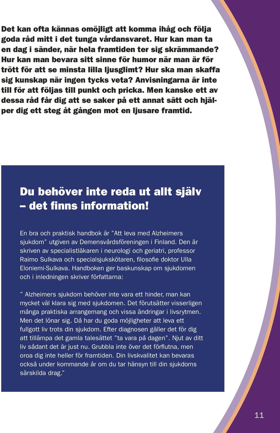 Anvisningarna är inte till för att följas till punkt och pricka. Men kanske ett av dessa råd får dig att se saker på ett annat sätt och hjälper dig ett steg åt gången mot en ljusare framtid.