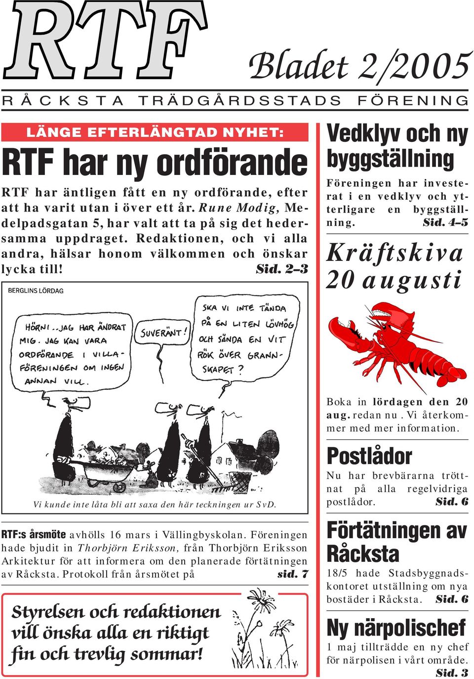 2 3 Vedklyv och ny byggställning Föreningen har investerat i en vedklyv och ytterligare en byggställning. Sid. 4 5 Kräftskiva 20 augusti Boka in lördagen den 20 aug. redan nu.