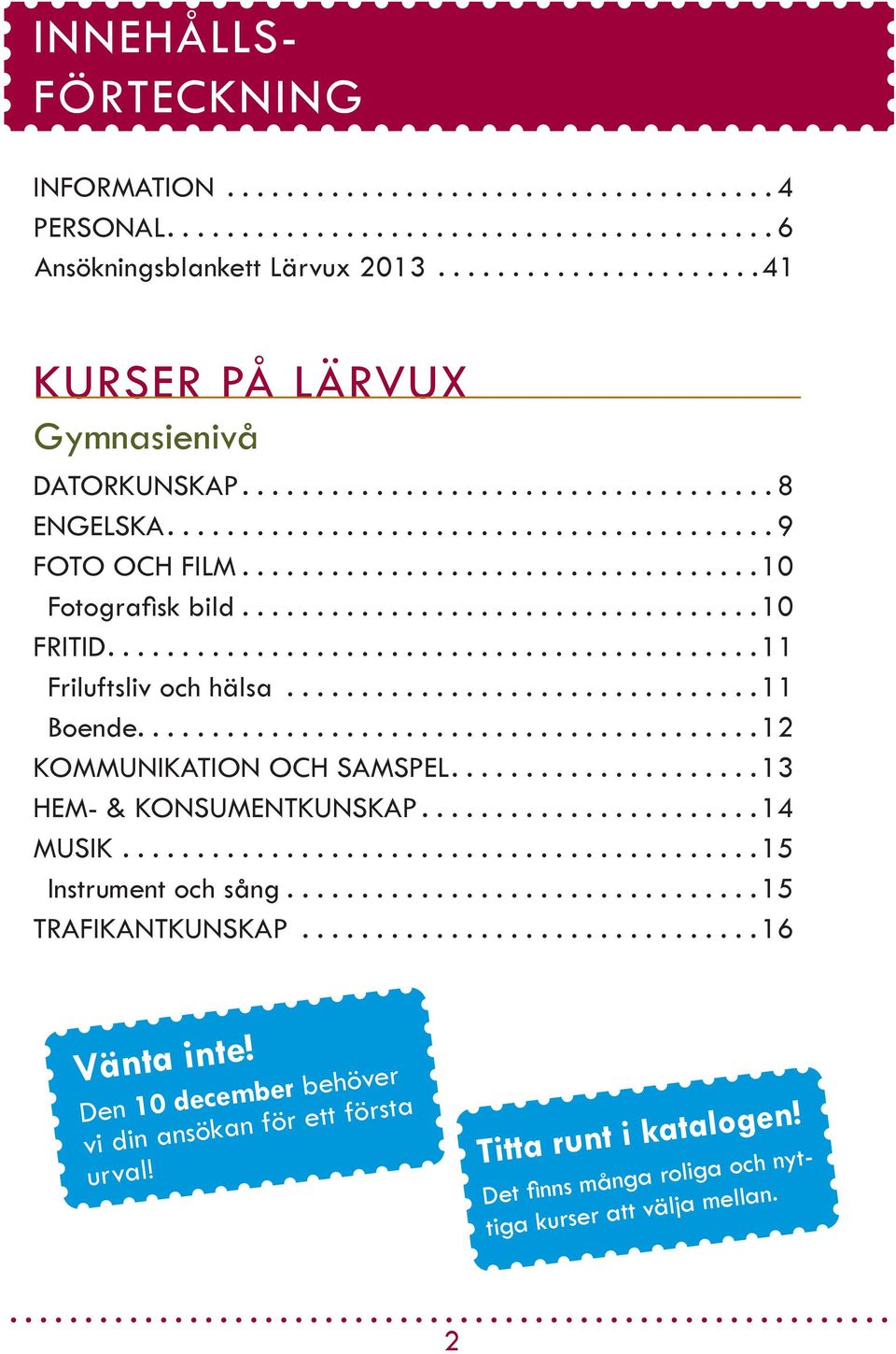 ..12 KOMMUNIKATION OCH SAMSPEL...13 HEM- & KONSUMENTKUNSKAP...14 MUSIK...15 Instrument och sång...15 TRAFIKANTKUNSKAP.