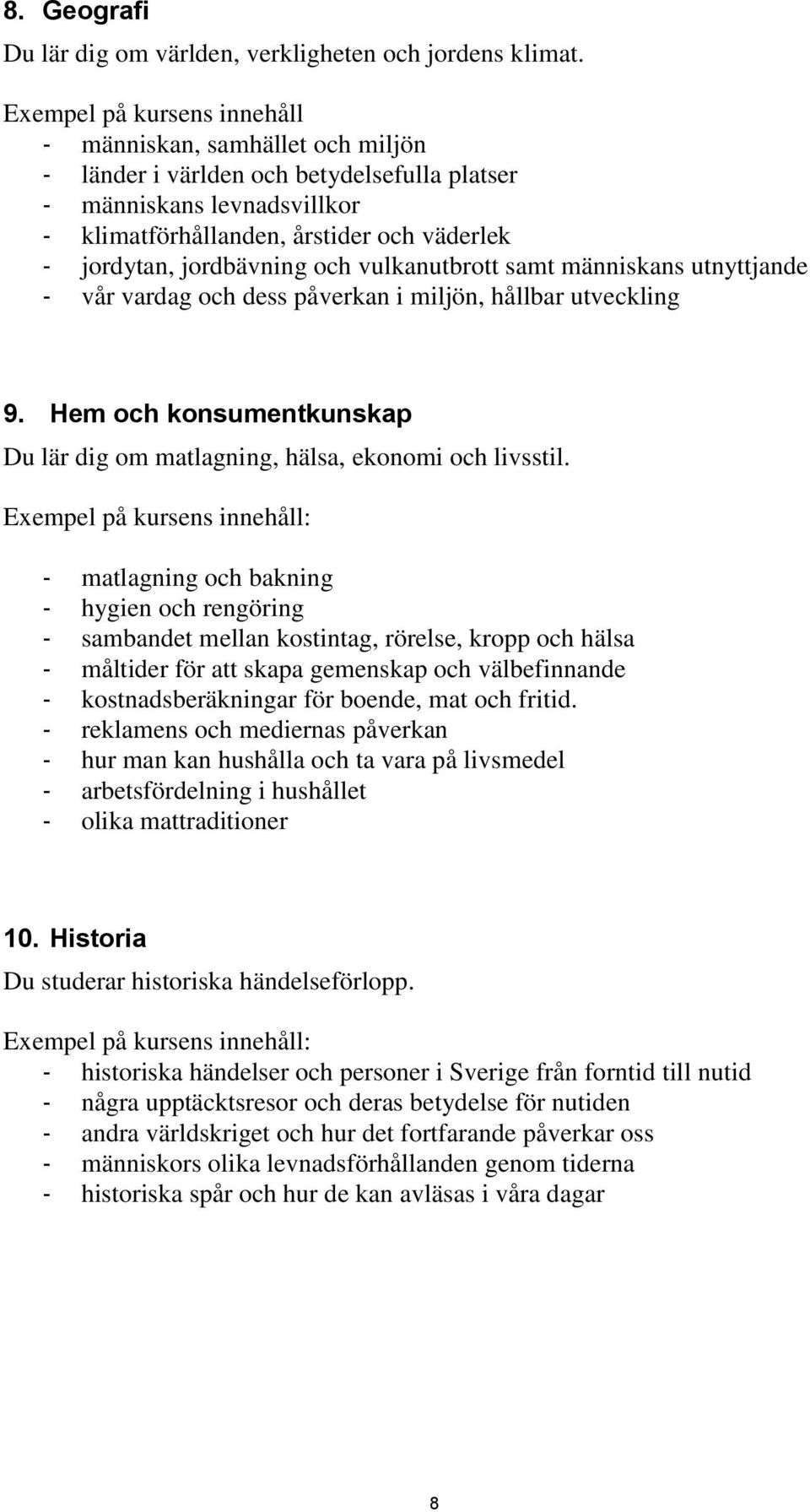 jordbävning och vulkanutbrott samt människans utnyttjande - vår vardag och dess påverkan i miljön, hållbar utveckling 9. Hem och konsumentkunskap Du lär dig om matlagning, hälsa, ekonomi och livsstil.