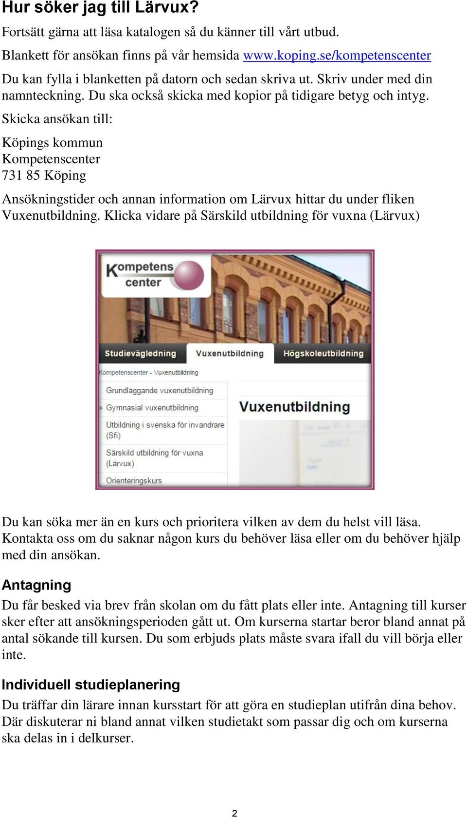 Skicka ansökan till: Köpings kommun Kompetenscenter 731 85 Köping Ansökningstider och annan information om Lärvux hittar du under fliken Vuxenutbildning.