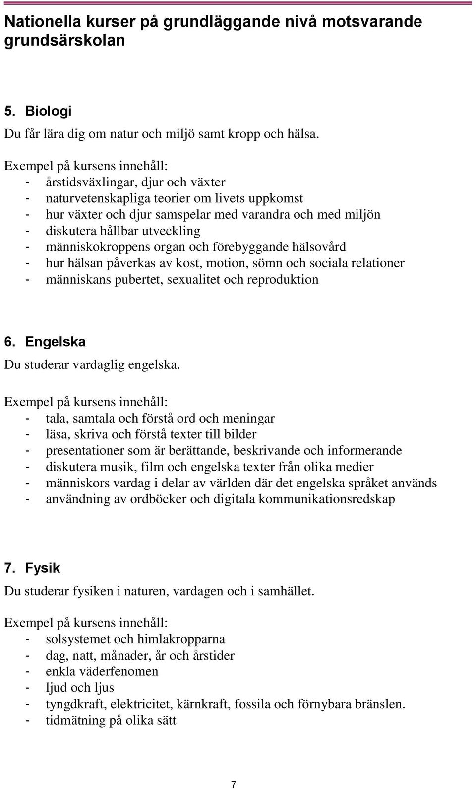 och förebyggande hälsovård - hur hälsan påverkas av kost, motion, sömn och sociala relationer - människans pubertet, sexualitet och reproduktion 6. Engelska Du studerar vardaglig engelska.