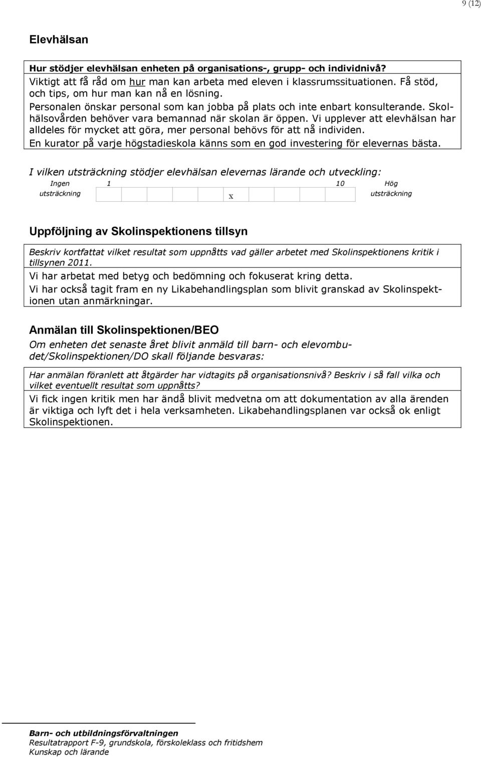 Vi upplever att elevhälsan har alldeles för mycket att göra, mer personal behövs för att nå individen. En kurator på varje högstadieskola känns som en god investering för elevernas bästa.