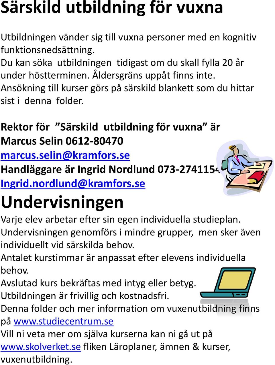 selin@kramfors.se Handläggare är Ingrid Nordlund 073-2741154 Ingrid.nordlund@kramfors.se Undervisningen Varje elev arbetar efter sin egen individuella studieplan.