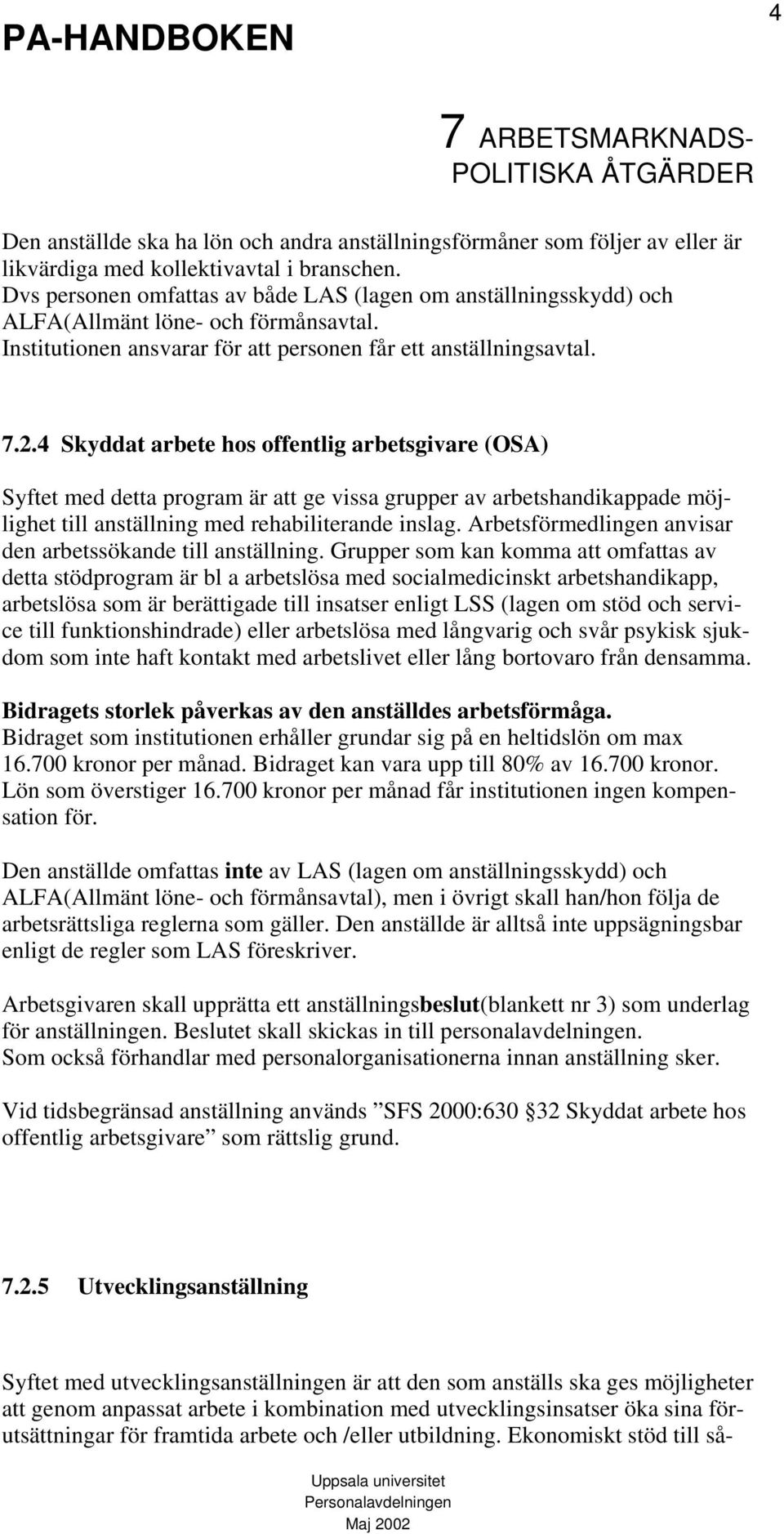 4 Skyddat arbete hos offentlig arbetsgivare (OSA) Syftet med detta program är att ge vissa grupper av arbetshandikappade möjlighet till anställning med rehabiliterande inslag.