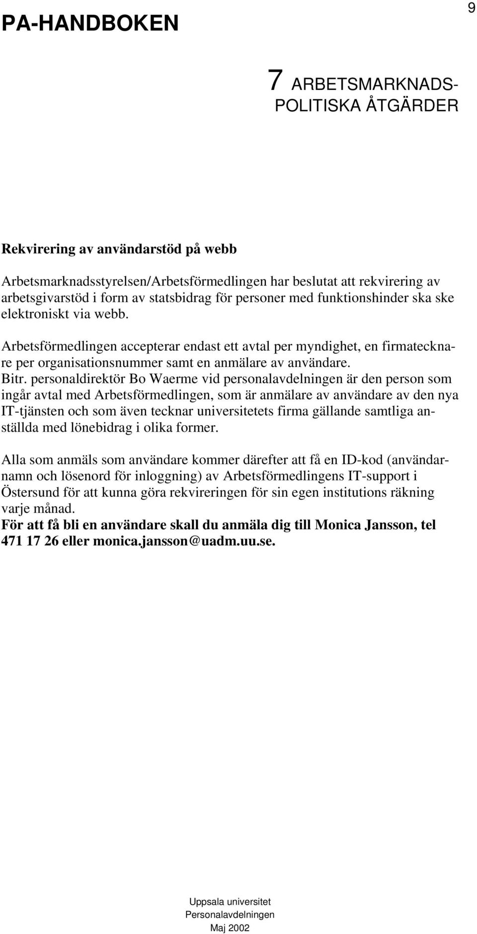 personaldirektör Bo Waerme vid personalavdelningen är den person som ingår avtal med Arbetsförmedlingen, som är anmälare av användare av den nya IT-tjänsten och som även tecknar universitetets firma