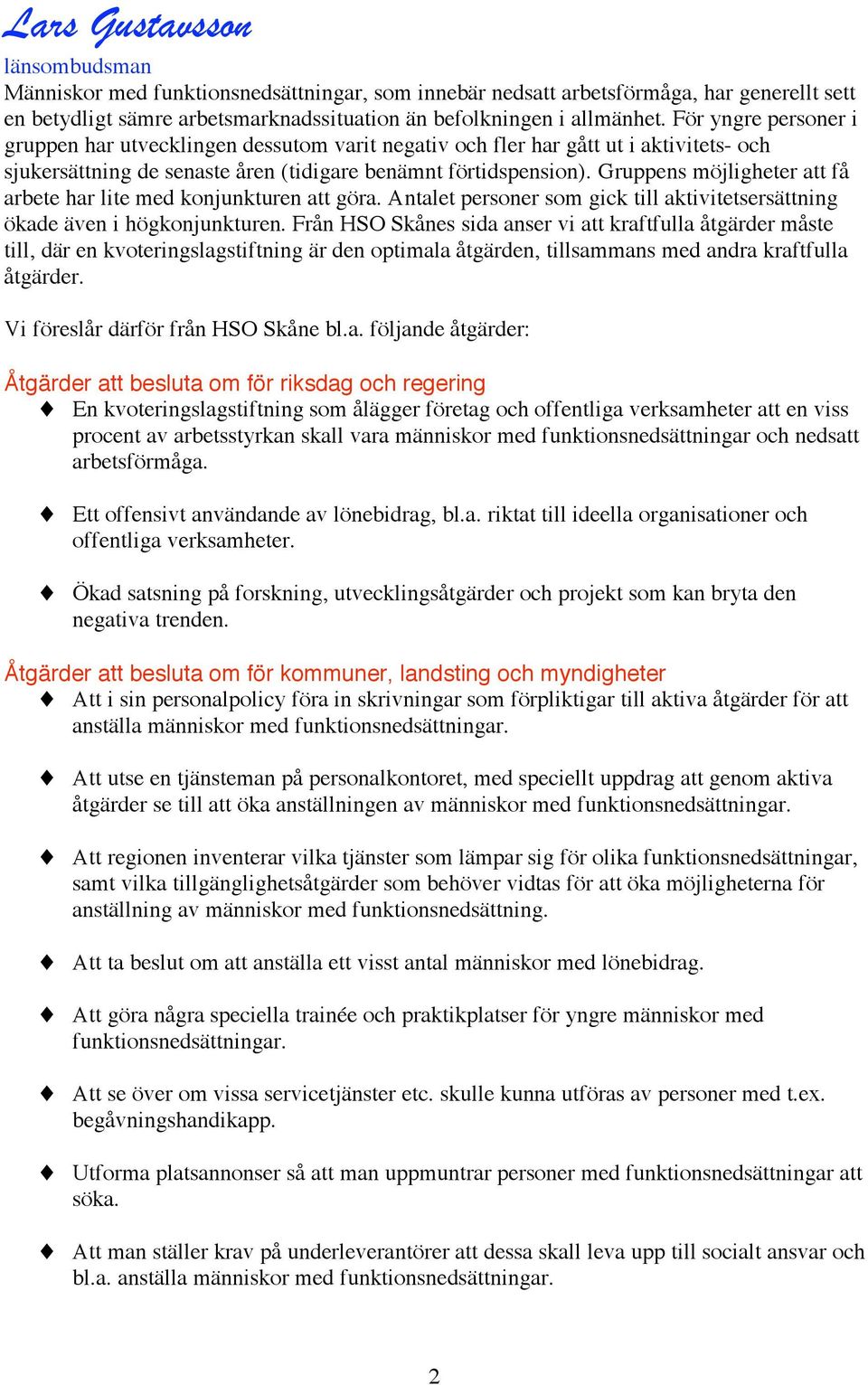 Gruppens möjligheter att få arbete har lite med konjunkturen att göra. Antalet personer som gick till aktivitetsersättning ökade även i högkonjunkturen.