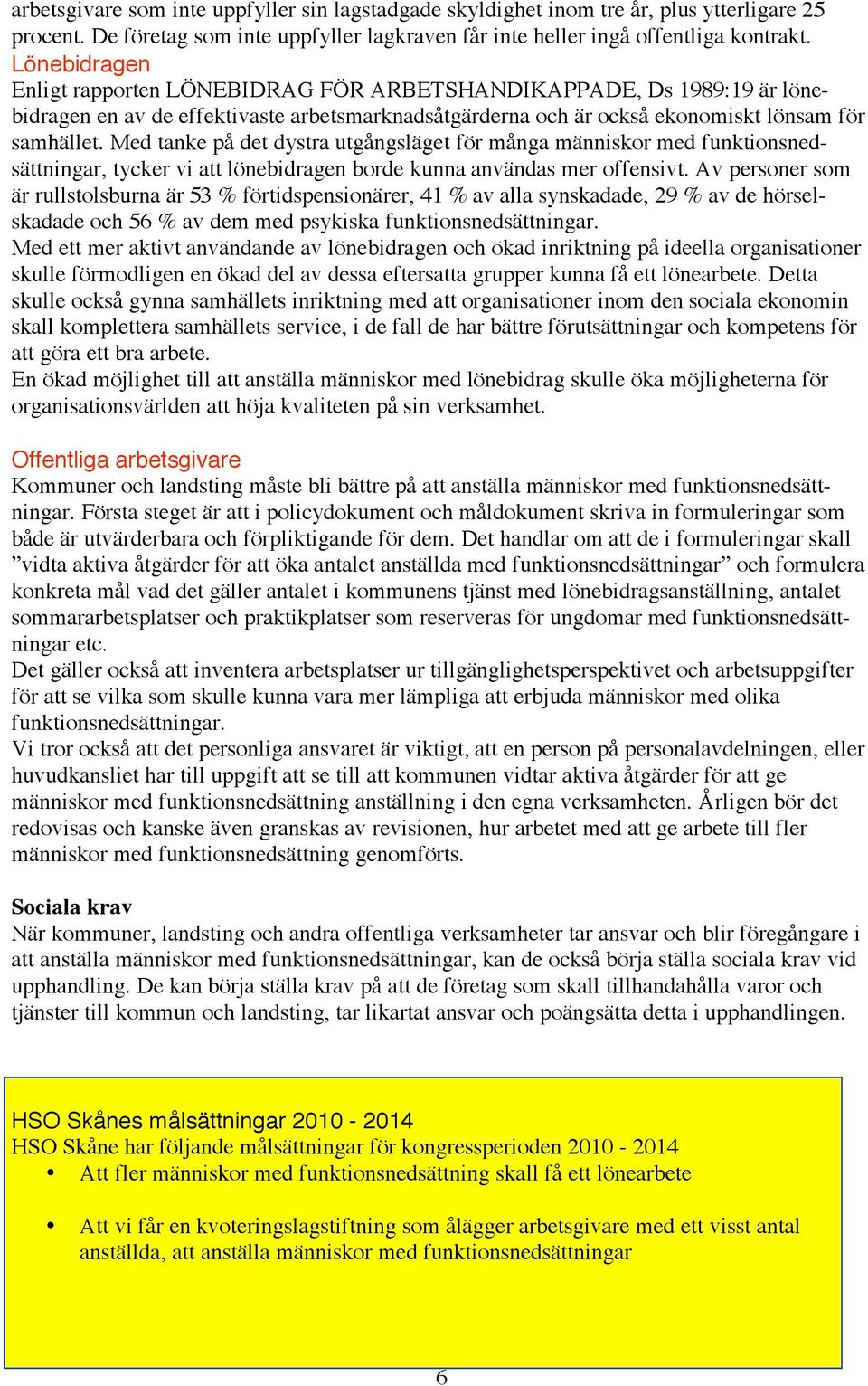 Med tanke på det dystra utgångsläget för många människor med funktionsnedsättningar, tycker vi att lönebidragen borde kunna användas mer offensivt.