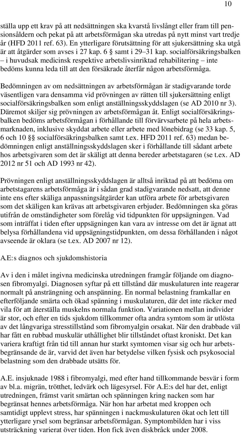 socialförsäkringsbalken i huvudsak medicinsk respektive arbetslivsinriktad rehabilitering inte bedöms kunna leda till att den försäkrade återfår någon arbetsförmåga.