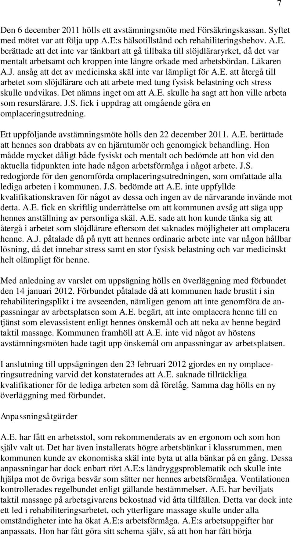 Läkaren A.J. ansåg att det av medicinska skäl inte var lämpligt för A.E. att återgå till arbetet som slöjdlärare och att arbete med tung fysisk belastning och stress skulle undvikas.