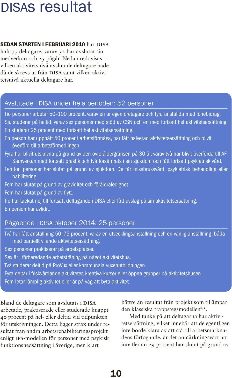 Avslutade i DISA under hela perioden: 52 personer Tio personer arbetar 50 100 procent, varav en är egenföretagare och fyra anställda med lönebidrag.