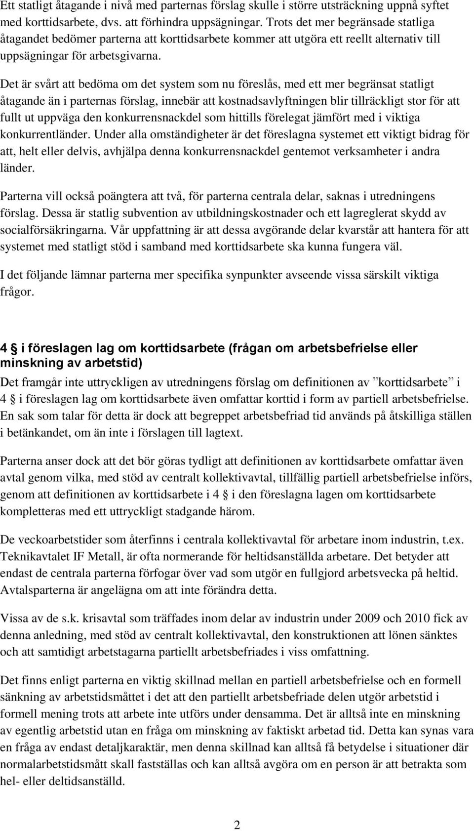 Det är svårt att bedöma om det system som nu föreslås, med ett mer begränsat statligt åtagande än i parternas förslag, innebär att kostnadsavlyftningen blir tillräckligt stor för att fullt ut uppväga