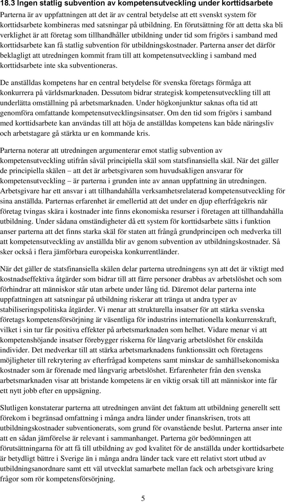 En förutsättning för att detta ska bli verklighet är att företag som tillhandhåller utbildning under tid som frigörs i samband med korttidsarbete kan få statlig subvention för utbildningskostnader.