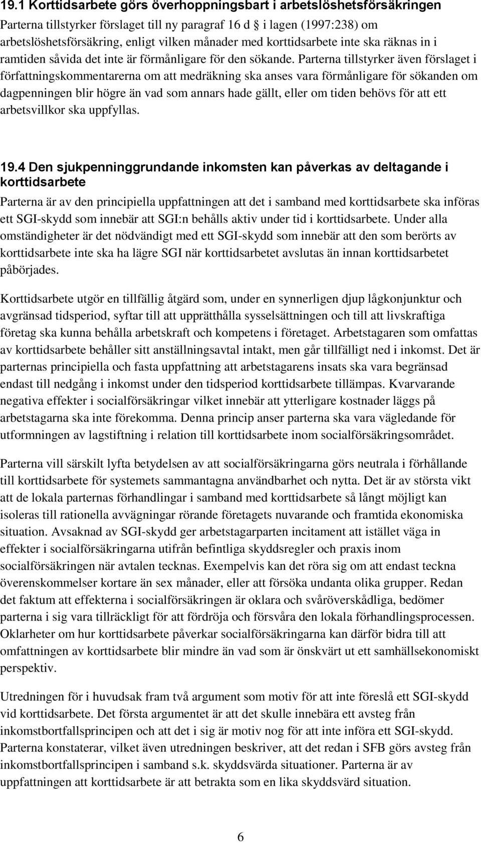 Parterna tillstyrker även förslaget i författningskommentarerna om att medräkning ska anses vara förmånligare för sökanden om dagpenningen blir högre än vad som annars hade gällt, eller om tiden