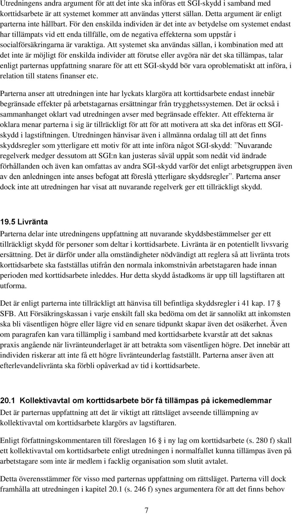 Att systemet ska användas sällan, i kombination med att det inte är möjligt för enskilda individer att förutse eller avgöra när det ska tillämpas, talar enligt parternas uppfattning snarare för att