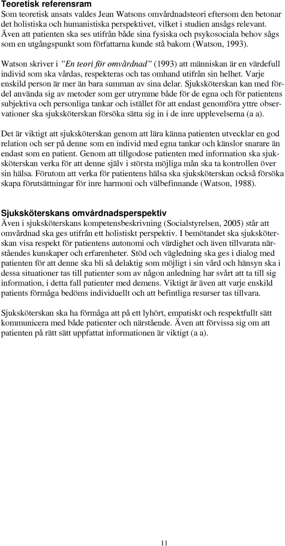 Watson skriver i En teori för omvårdnad (1993) att människan är en värdefull individ som ska vårdas, respekteras och tas omhand utifrån sin helhet.