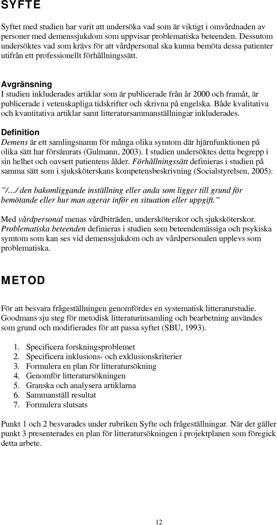 Avgränsning I studien inkluderades artiklar som är publicerade från år 2000 och framåt, är publicerade i vetenskapliga tidskrifter och skrivna på engelska.