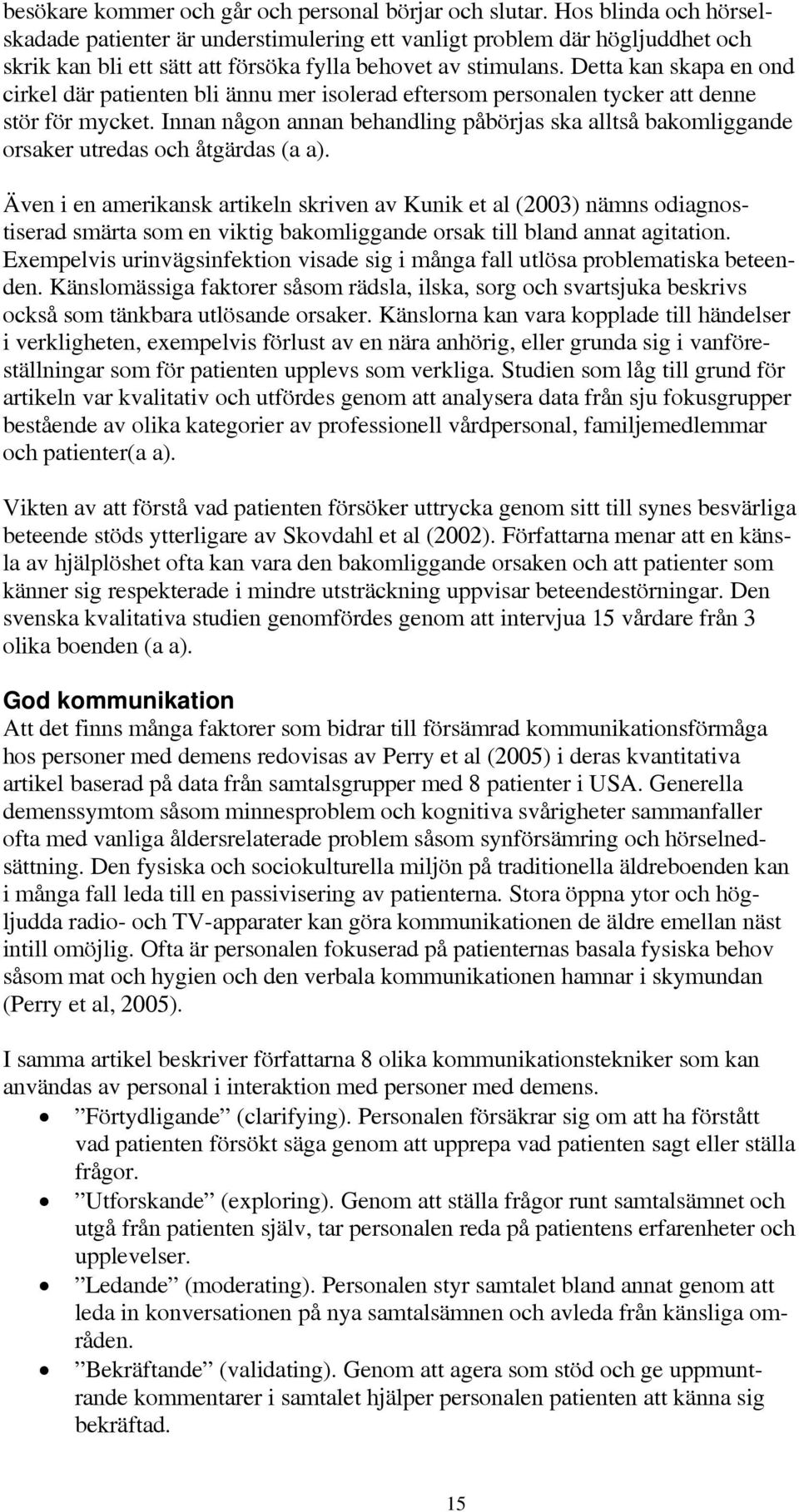 Detta kan skapa en ond cirkel där patienten bli ännu mer isolerad eftersom personalen tycker att denne stör för mycket.