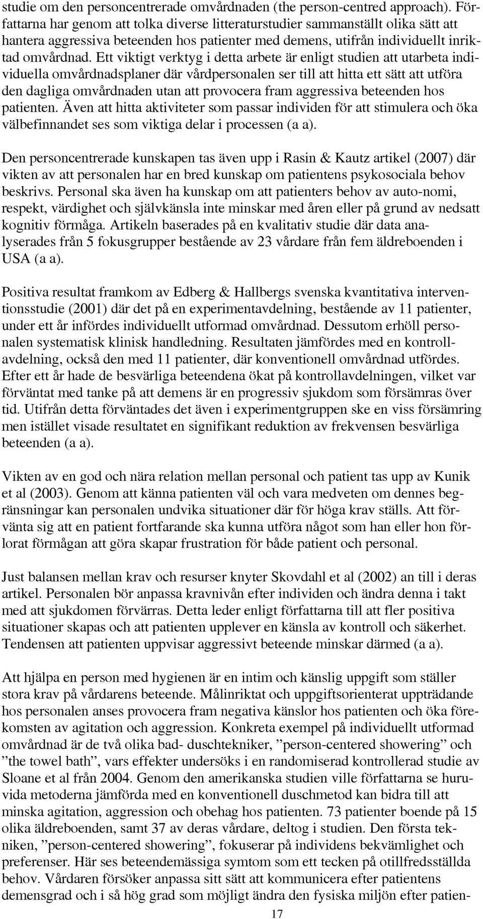 Ett viktigt verktyg i detta arbete är enligt studien att utarbeta individuella omvårdnadsplaner där vårdpersonalen ser till att hitta ett sätt att utföra den dagliga omvårdnaden utan att provocera