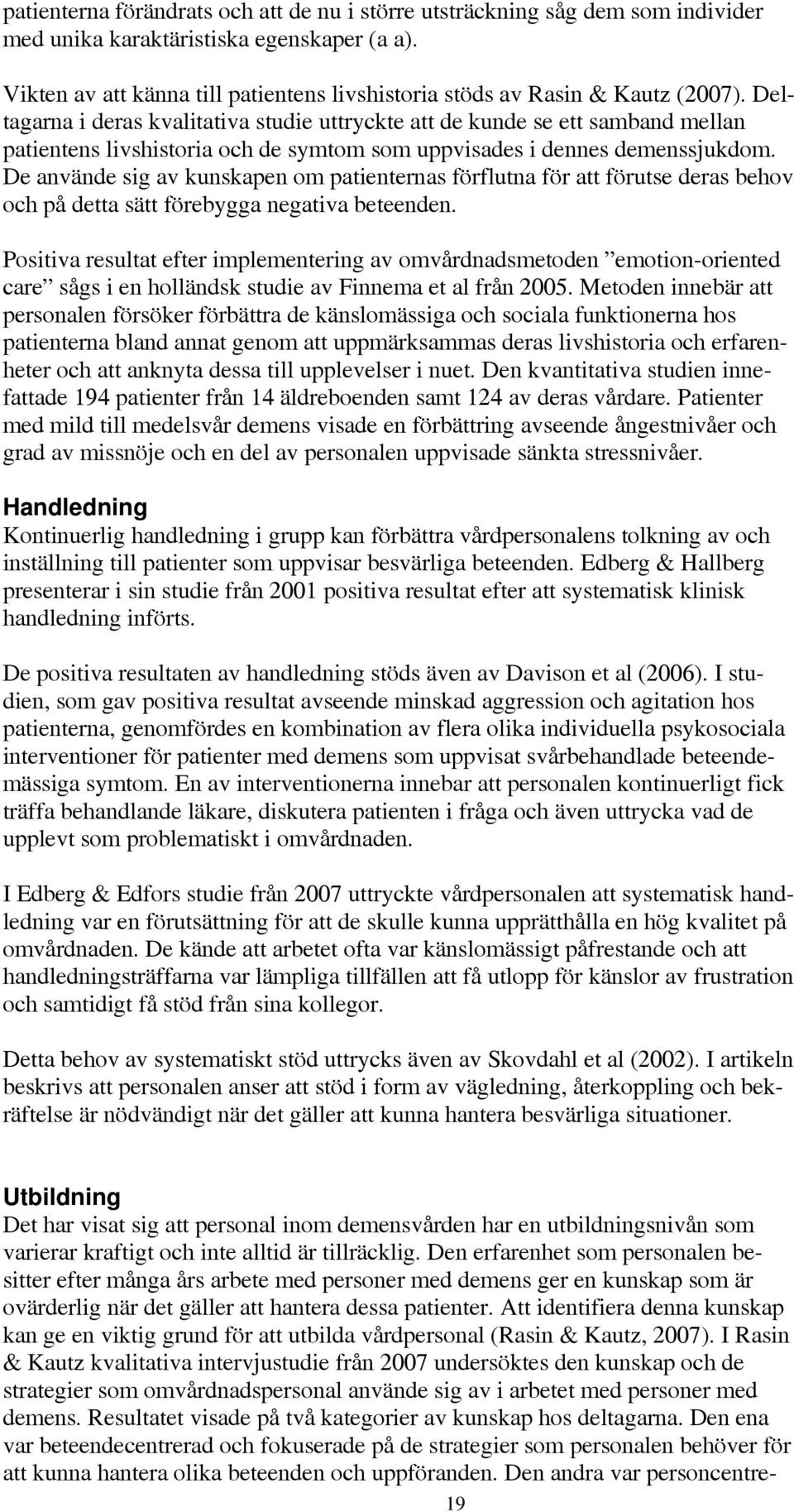 Deltagarna i deras kvalitativa studie uttryckte att de kunde se ett samband mellan patientens livshistoria och de symtom som uppvisades i dennes demenssjukdom.