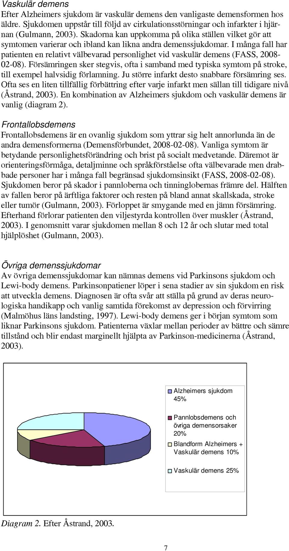 I många fall har patienten en relativt välbevarad personlighet vid vaskulär demens (FASS, 2008-02-08).