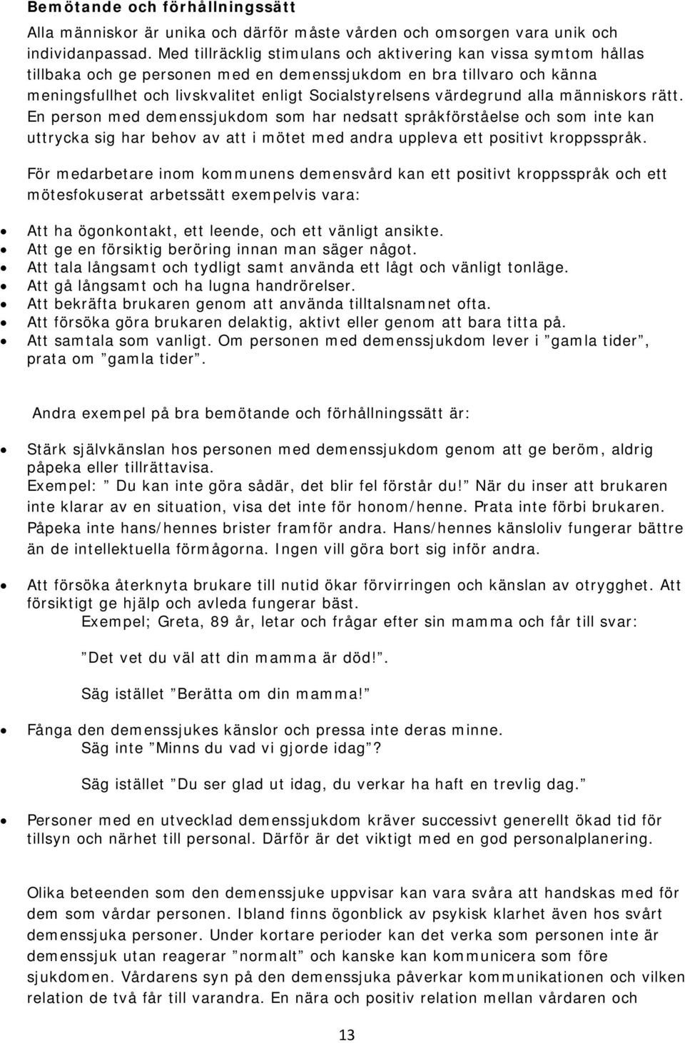 värdegrund alla människors rätt. En person med demenssjukdom som har nedsatt språkförståelse och som inte kan uttrycka sig har behov av att i mötet med andra uppleva ett positivt kroppsspråk.