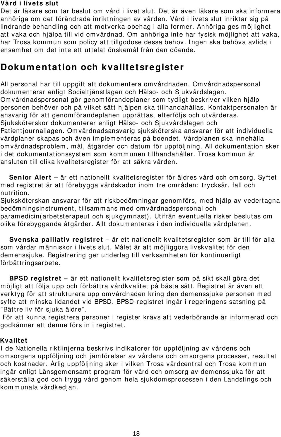 Om anhöriga inte har fysisk möjlighet att vaka, har Trosa kommun som policy att tillgodose dessa behov. Ingen ska behöva avlida i ensamhet om det inte ett uttalat önskemål från den döende.