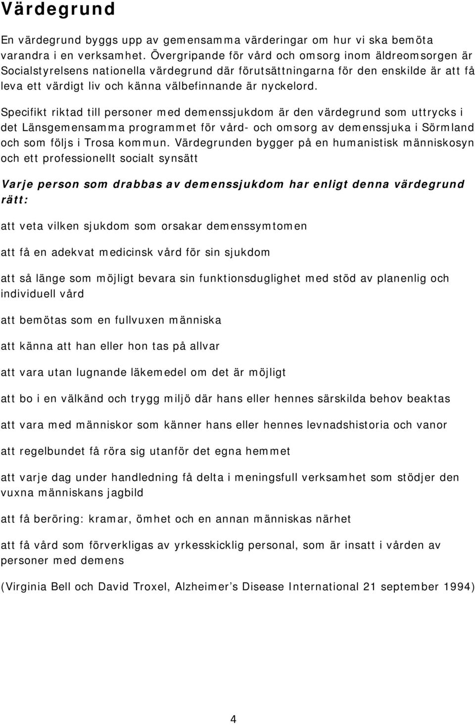 nyckelord. Specifikt riktad till personer med demenssjukdom är den värdegrund som uttrycks i det Länsgemensamma programmet för vård- och omsorg av demenssjuka i Sörmland och som följs i Trosa kommun.