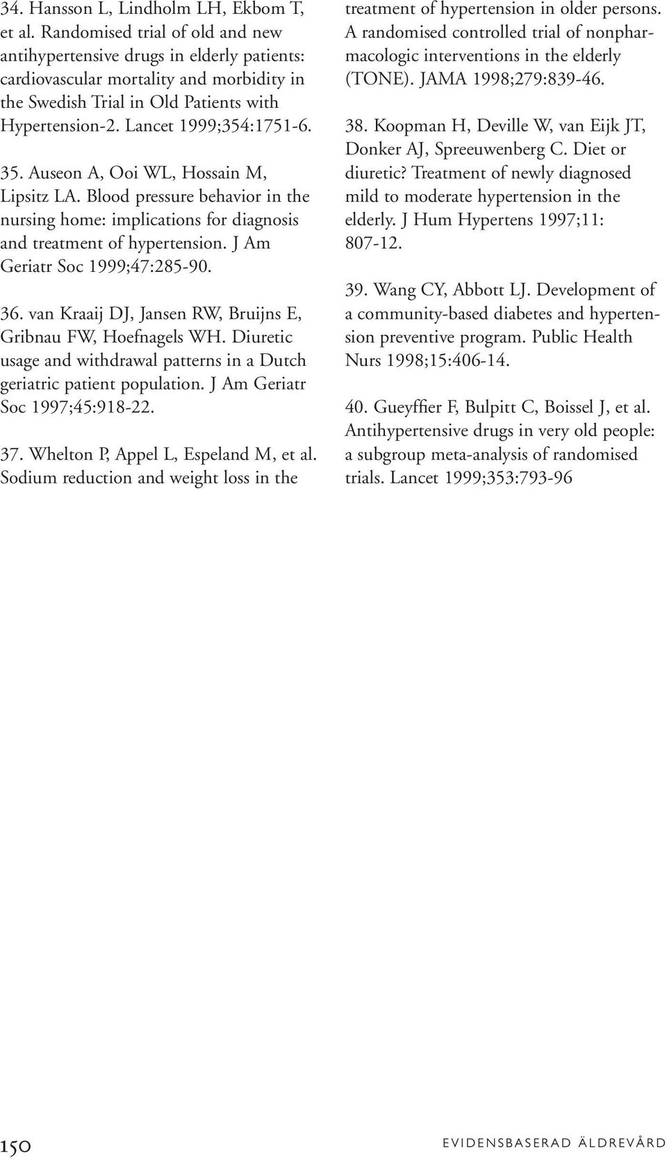 Auseon A, Ooi WL, Hossain M, Lipsitz LA. Blood pressure behavior in the nursing home: implications for diagnosis and treatment of hypertension. J Am Geriatr Soc 1999;47:285-90. 36.