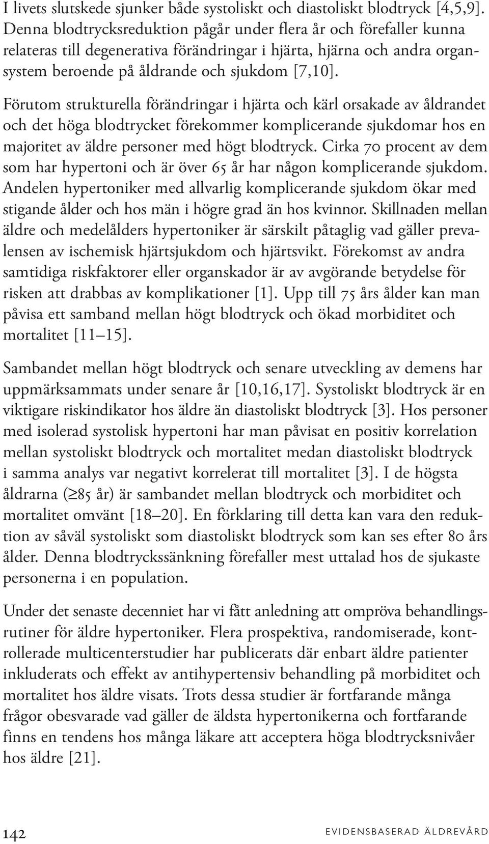 Förutom strukturella förändringar i hjärta och kärl orsakade av åldrandet och det höga blodtrycket förekommer komplicerande sjukdomar hos en majoritet av äldre personer med högt blodtryck.