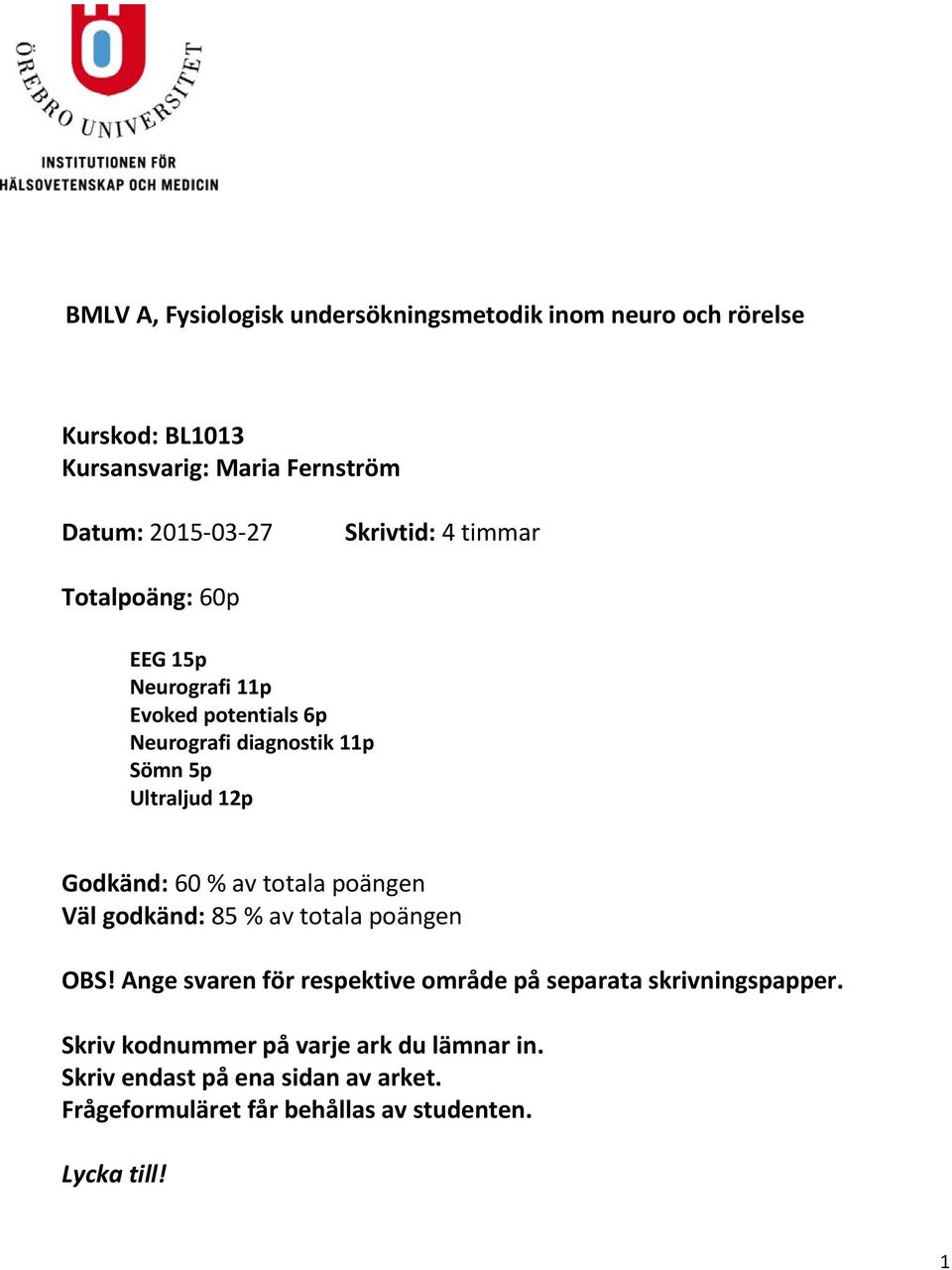 Godkänd: 60 % av totala poängen Väl godkänd: 85 % av totala poängen OBS!