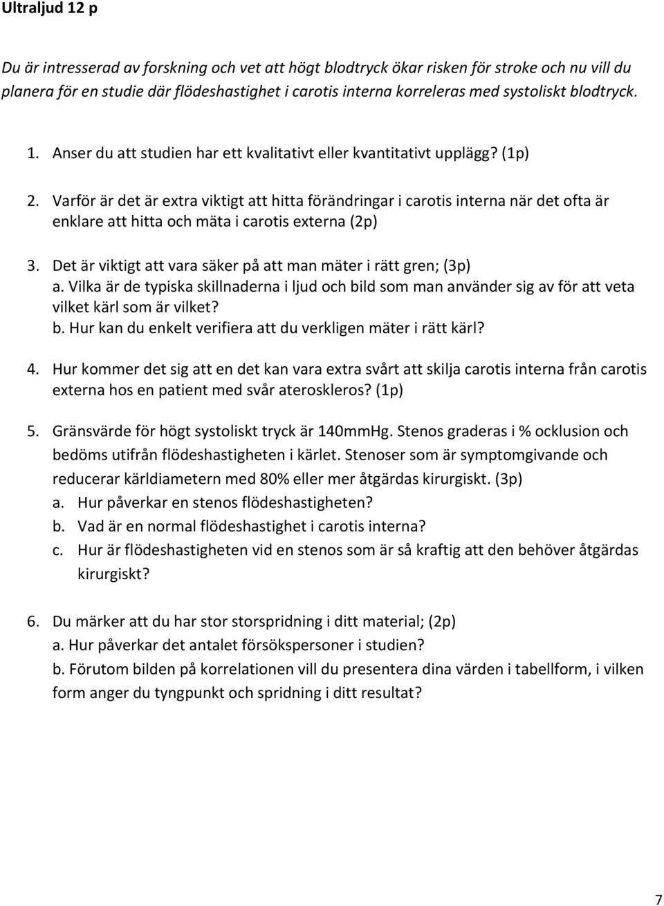 Varför är det är extra viktigt att hitta förändringar i carotis interna när det ofta är enklare att hitta och mäta i carotis externa (2p) 3.