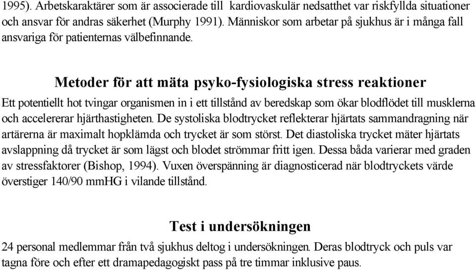 Metoder för att mäta psyko-fysiologiska stress reaktioner Ett potentiellt hot tvingar organismen in i ett tillstånd av beredskap som ökar blodflödet till musklerna och accelererar hjärthastigheten.