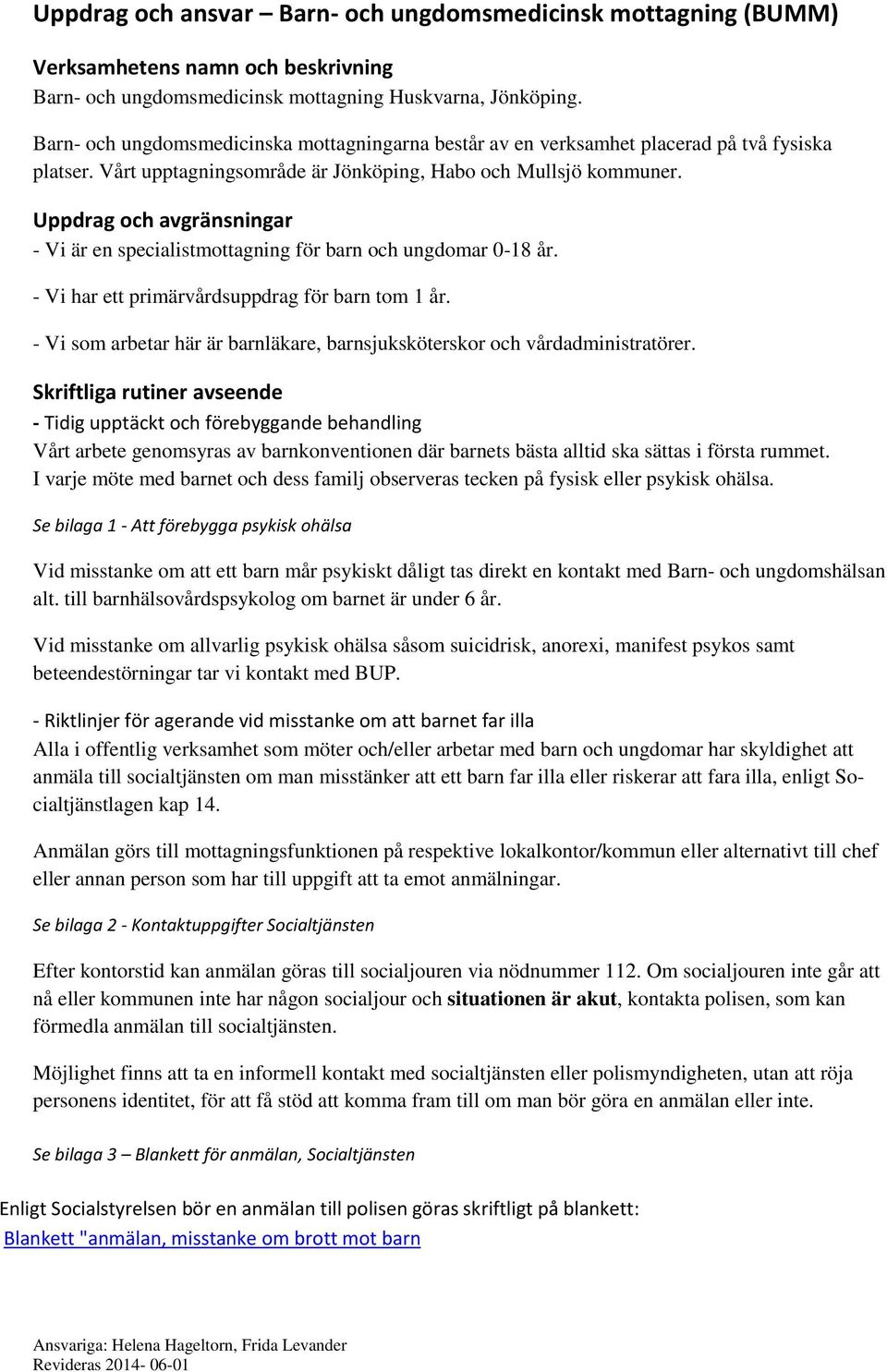 Uppdrag och avgränsningar - Vi är en specialistmottagning för barn och ungdomar 0-18 år. - Vi har ett primärvårdsuppdrag för barn tom 1 år.