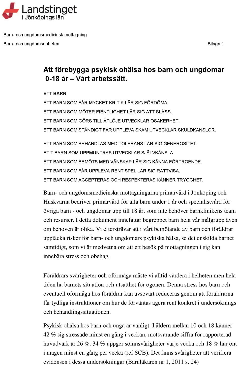 ETT BARN SOM STÄNDIGT FÅR UPPLEVA SKAM UTVECKLAR SKULDKÄNSLOR. ETT BARN SOM BEHANDLAS MED TOLERANS LÄR SIG GENEROSITET. ET T BARN SOM UPPMUNTRAS UTVECKLAR SJÄLVKÄNSLA.