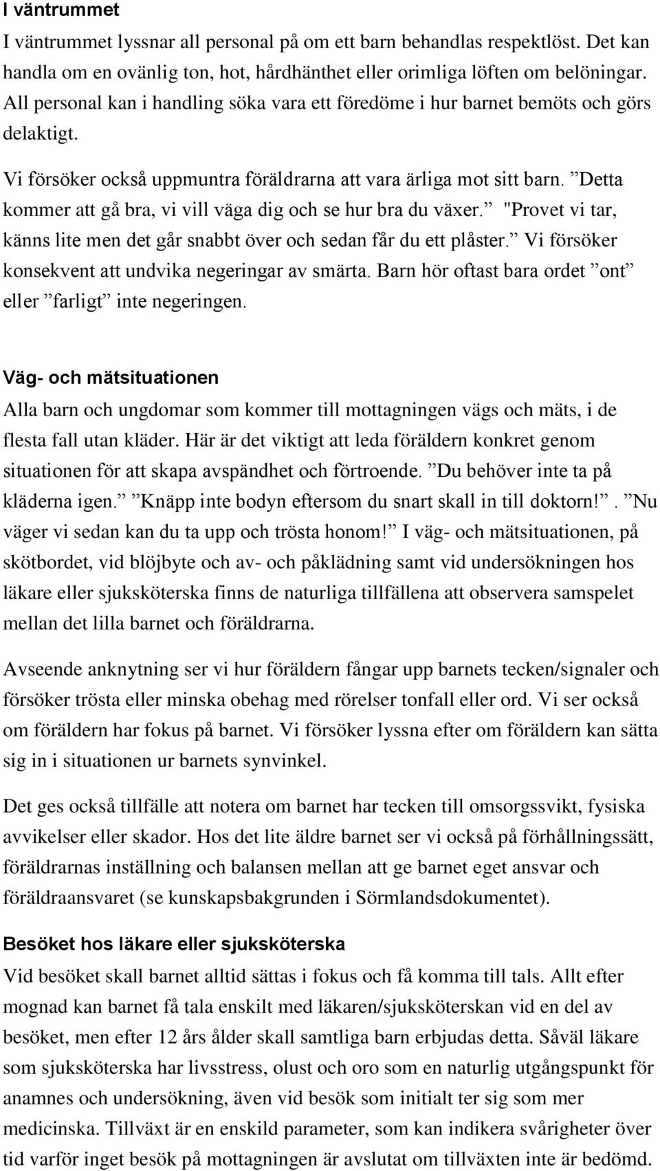 Detta kommer att gå bra, vi vill väga dig och se hur bra du växer. "Provet vi tar, känns lite men det går snabbt över och sedan får du ett plåster.