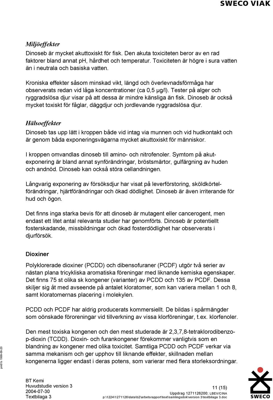 Tester på alger och ryggradslösa djur visar på att dessa är mindre känsliga än fisk. Dinoseb är också mycket toxiskt för fåglar, däggdjur och jordlevande ryggradslösa djur.