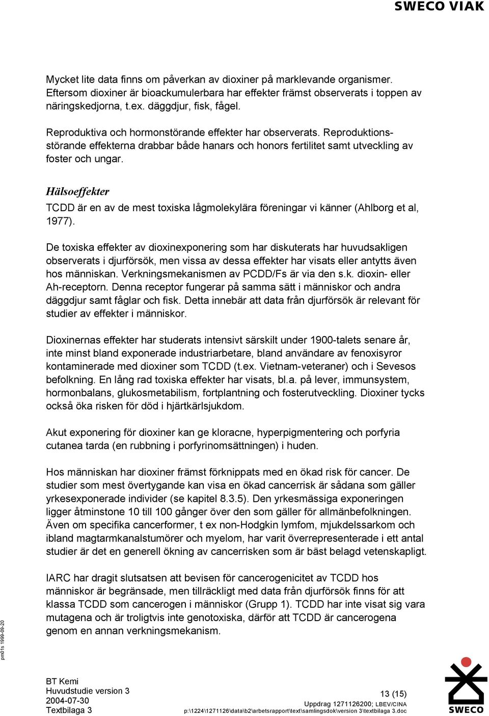 Hälsoeffekter TCDD är en av de mest toxiska lågmolekylära föreningar vi känner (Ahlborg et al, 1977).