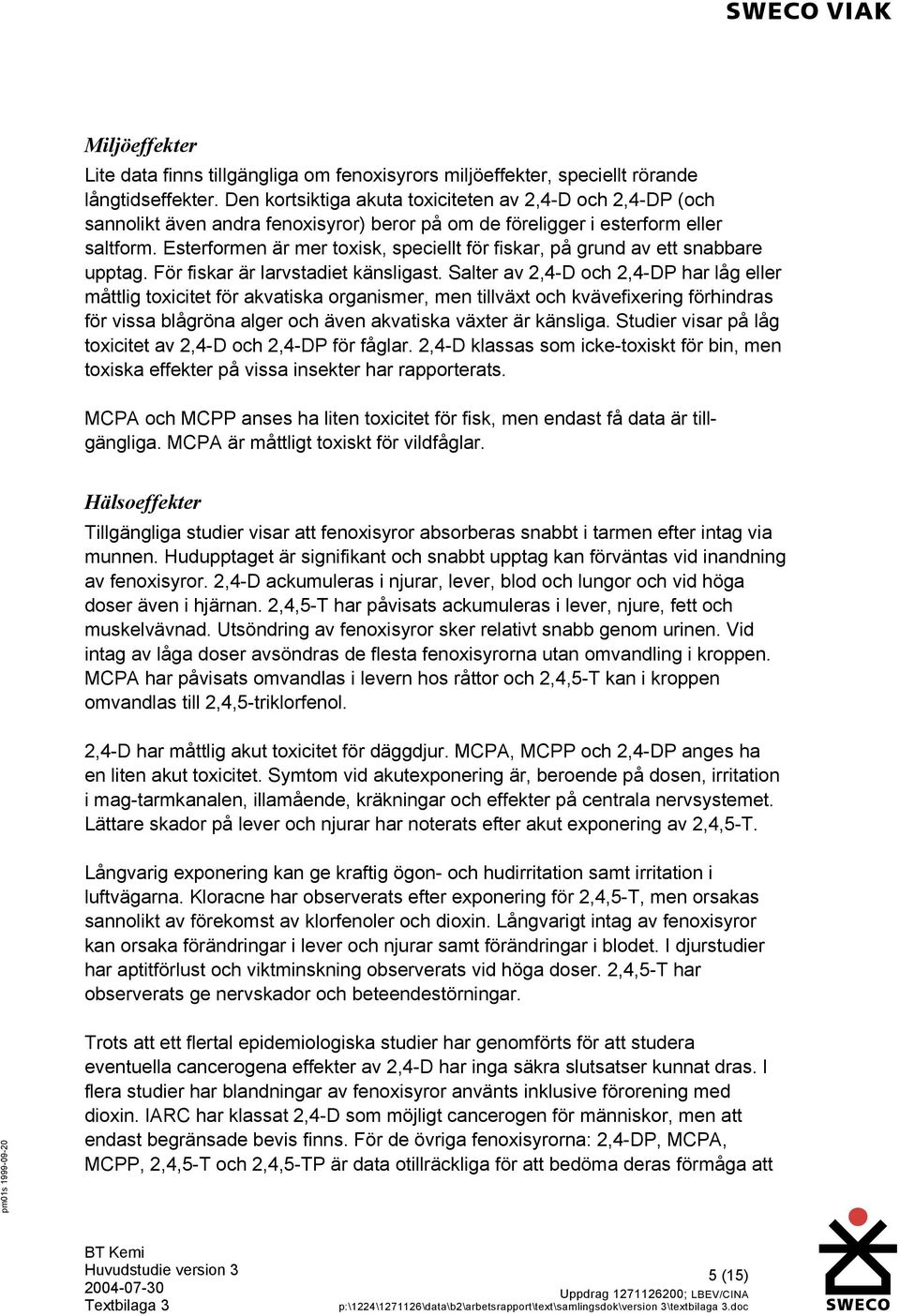 Esterformen är mer toxisk, speciellt för fiskar, på grund av ett snabbare upptag. För fiskar är larvstadiet känsligast.