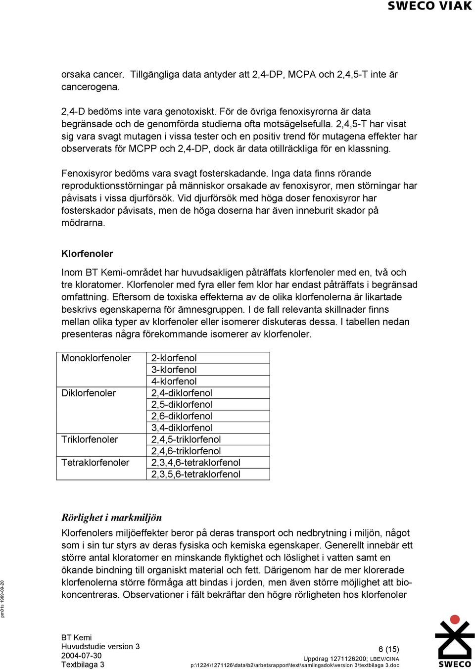 2,4,5-T har visat sig vara svagt mutagen i vissa tester och en positiv trend för mutagena effekter har observerats för MCPP och 2,4-DP, dock är data otillräckliga för en klassning.