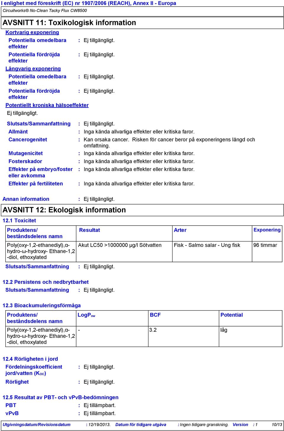 embryo/foster eller avkomma Effekter på fertiliteten Inga kända allvarliga effekter eller kritiska faror. Kan orsaka cancer. Risken för cancer beror på exponeringens längd och omfattning.