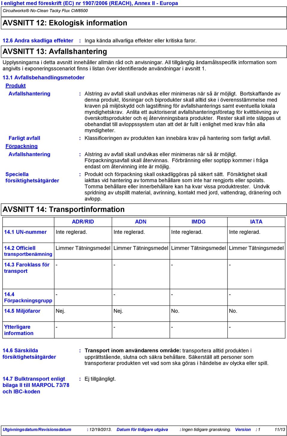 All tillgänglig ändamålsspecifik information som angivits i exponeringsscenariot finns i listan över identifierade användningar i avsnitt 1. 13.