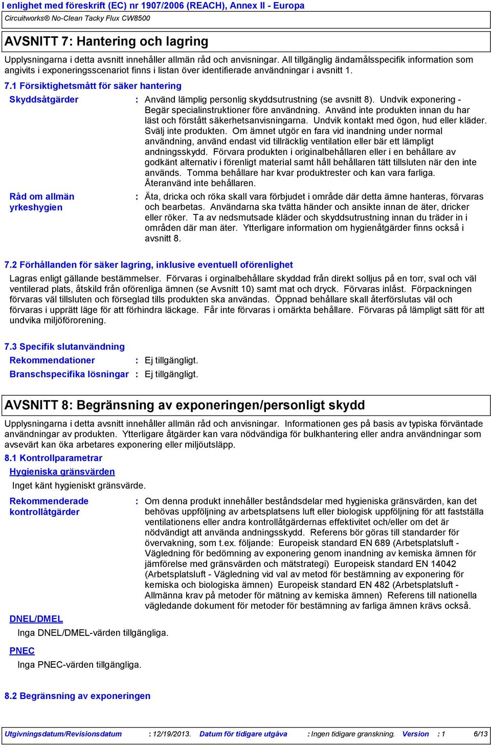 1 Försiktighetsmått för säker hantering Skyddsåtgärder Råd om allmän yrkeshygien Använd lämplig personlig skyddsutrustning (se avsnitt 8). Undvik exponering Begär specialinstruktioner före användning.