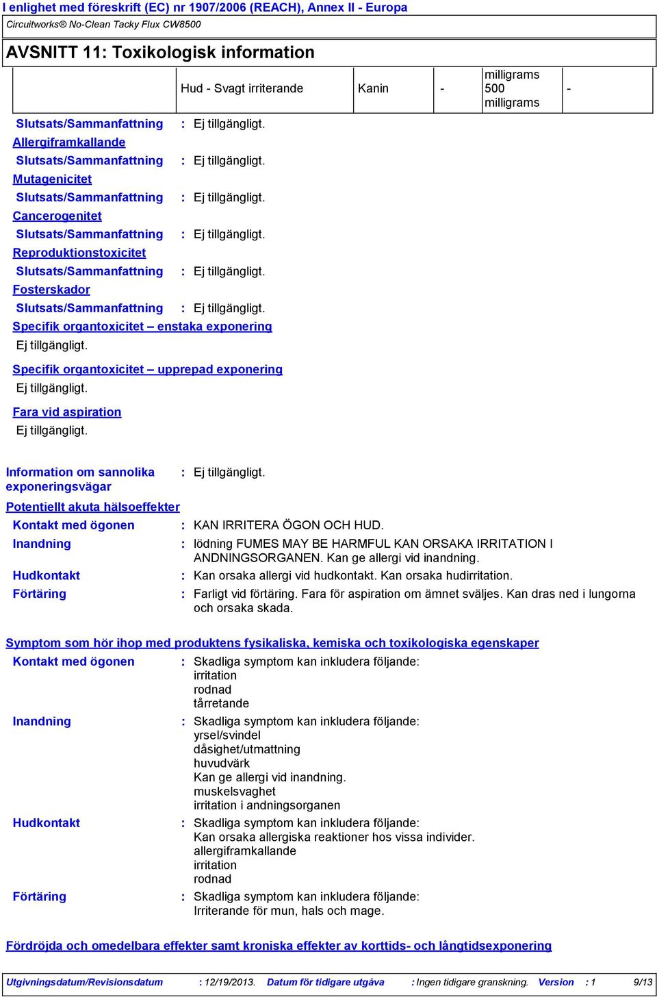 Slutsats/Sammanfattning Specifik organtoxicitet enstaka exponering Specifik organtoxicitet upprepad exponering Fara vid aspiration Information om sannolika exponeringsvägar Potentiellt akuta