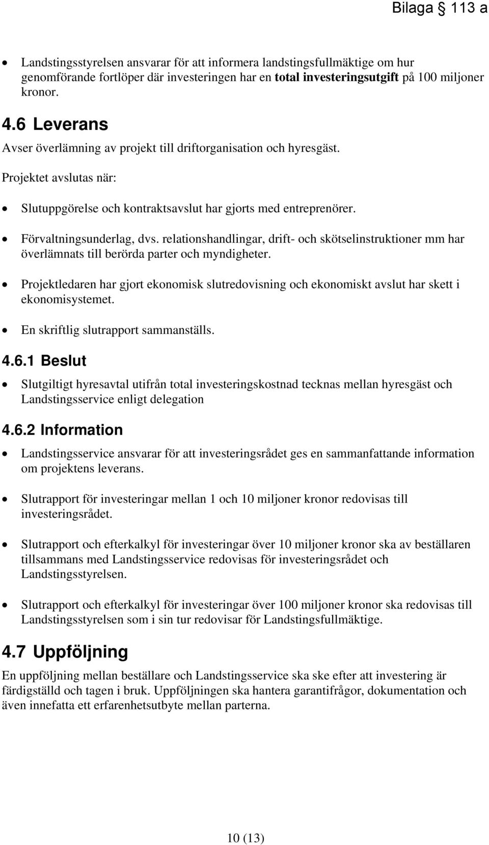 relationshandlingar, drift- och skötselinstruktioner mm har överlämnats till berörda parter och myndigheter.