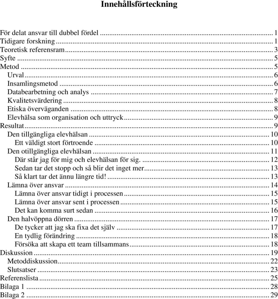 .. 10 Den otillgängliga elevhälsan... 11 Där står jag för mig och elevhälsan för sig.... 12 Sedan tar det stopp och så blir det inget mer... 13 Så klart tar det ännu längre tid!... 13 Lämna över ansvar.