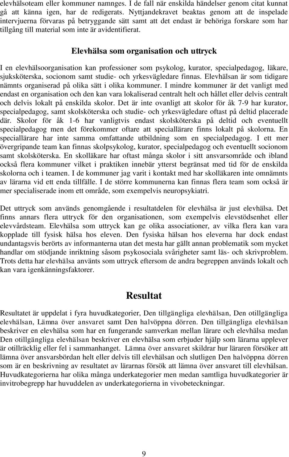 Elevhälsa som organisation och uttryck I en elevhälsoorganisation kan professioner som psykolog, kurator, specialpedagog, läkare, sjuksköterska, socionom samt studie- och yrkesvägledare finnas.